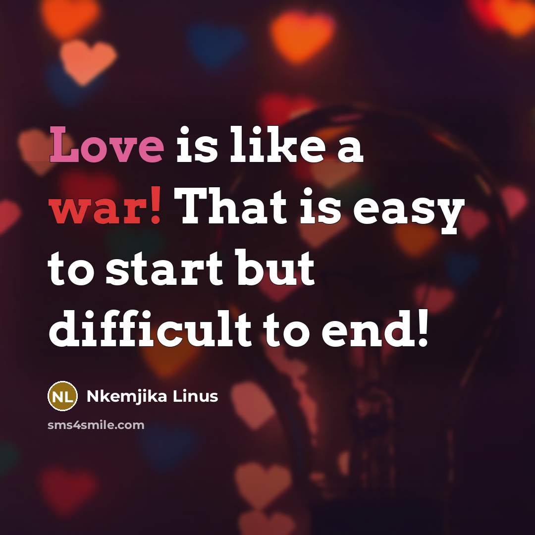 “Love is like a war! That is easy to start…” quote by Nkemjika Linus