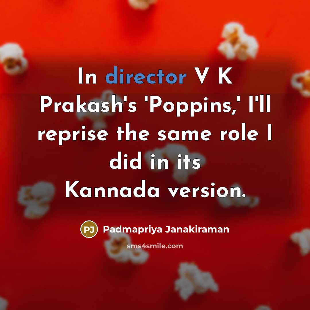 “In director V K Prakash's 'Poppins,' I'll reprise the same role I did in its Kannada version.” quote by Padmapriya Janakiraman