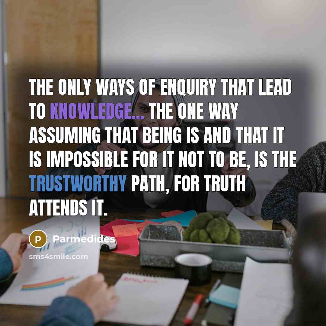 “The only ways of enquiry that lead to knowledge... the…” quote by Parmedides