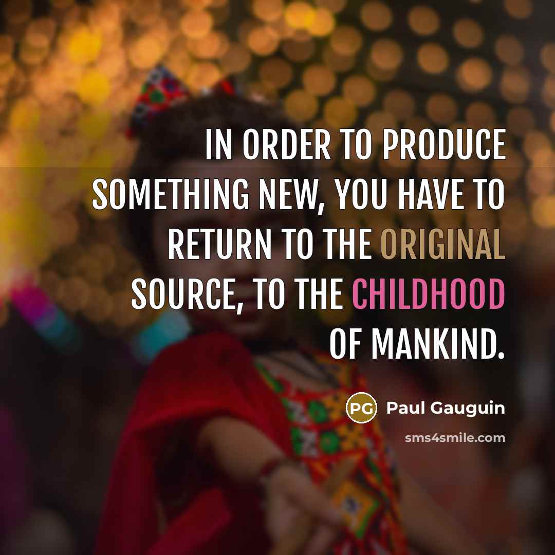 “In order to produce something new, you have to return…” quote by Paul Gauguin