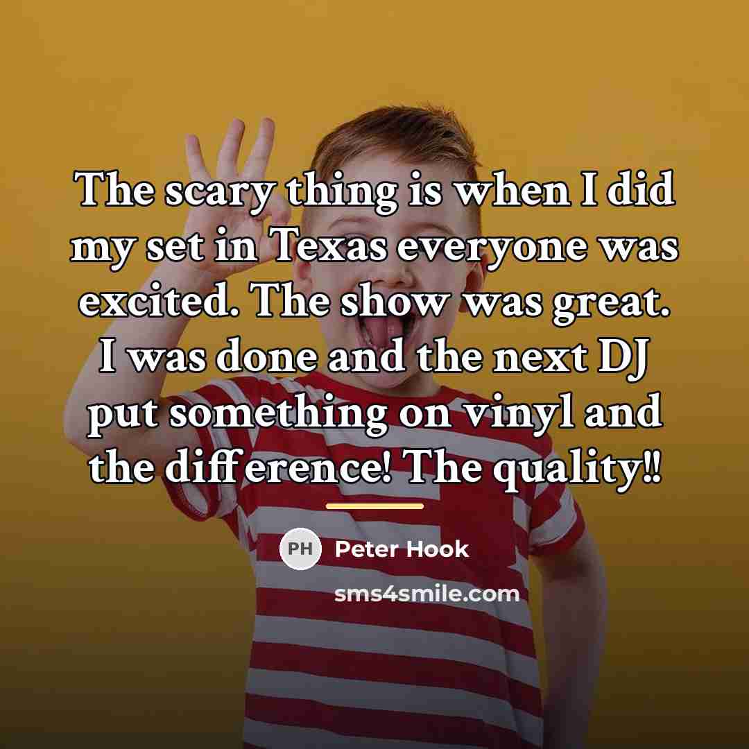 “The scary thing is when I did my set in…” quote by Peter Hook