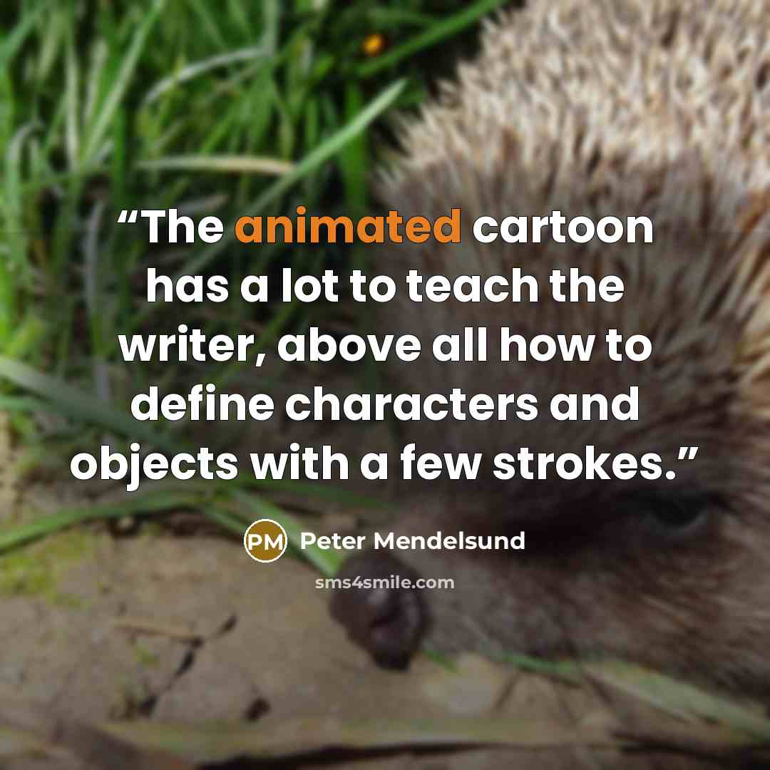 “The animated cartoon has a lot to teach the writer, above all how to define characters and objects with a few strokes.” quote by Peter Mendelsund
