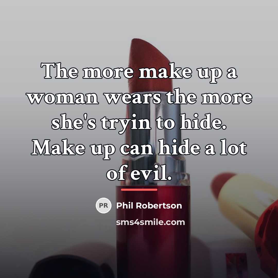 “The more make up a woman wears the more she's…” quote by Phil Robertson