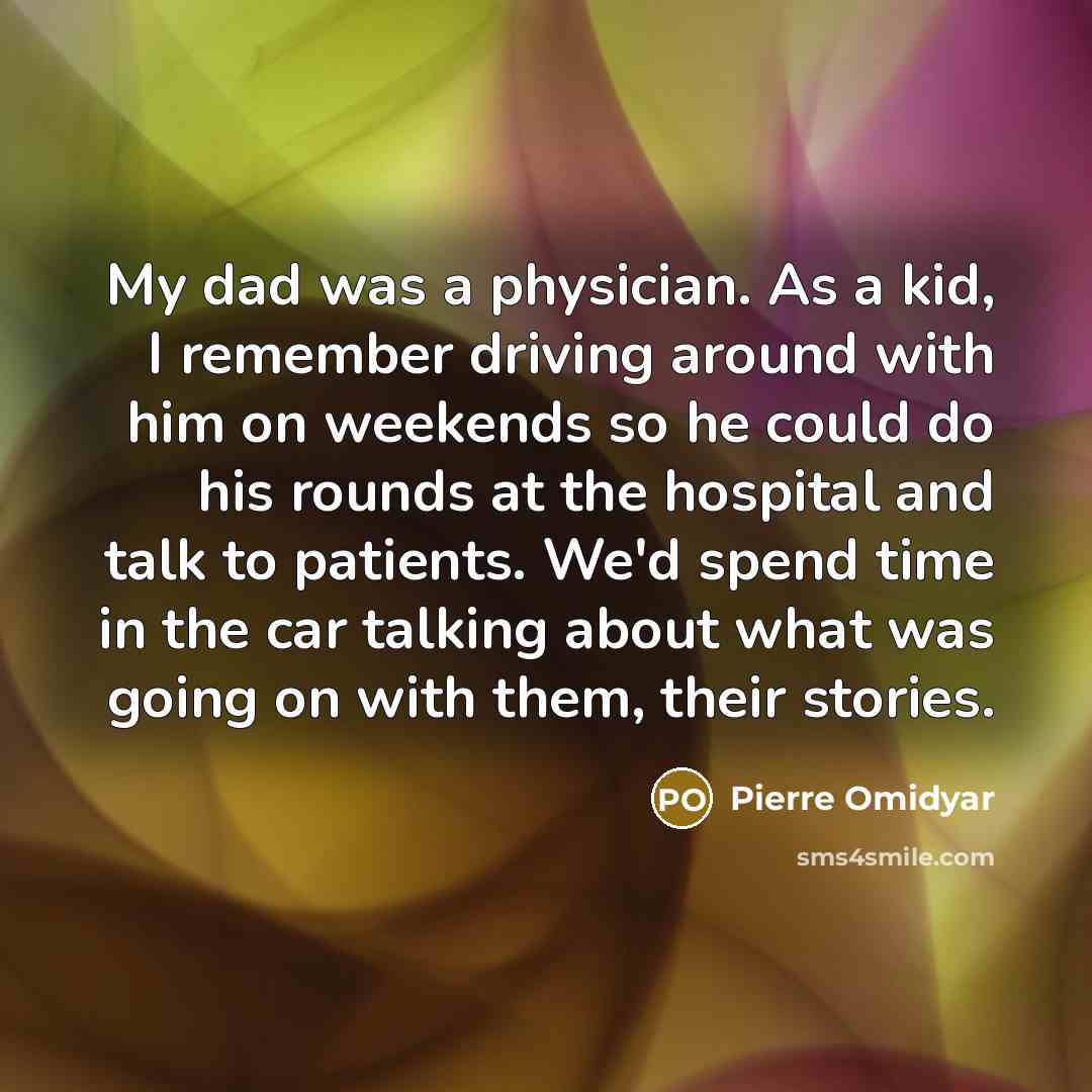 “My dad was a physician. As a kid, I remember…” quote by Pierre Omidyar