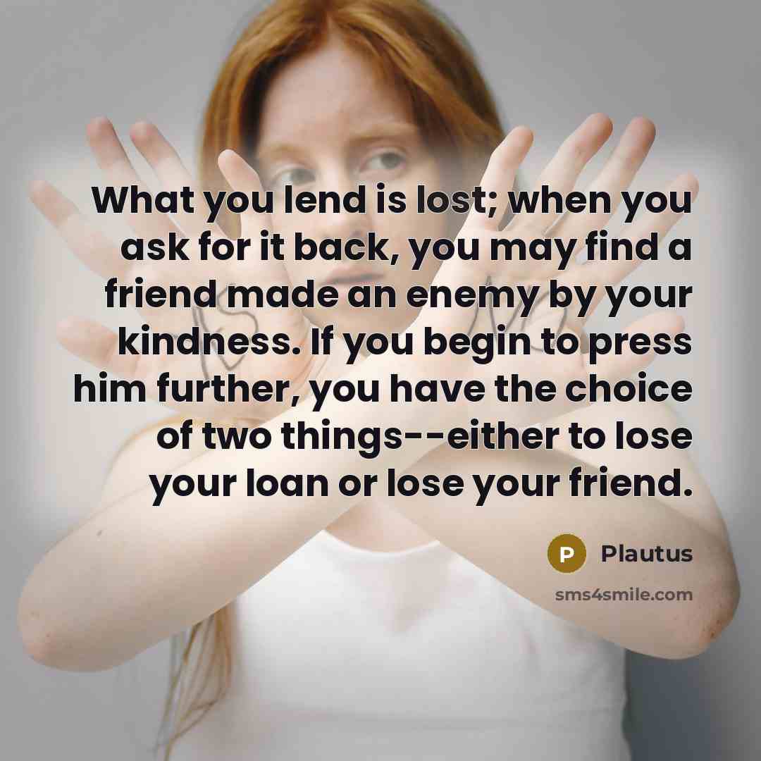 “What you lend is lost; when you ask for it…” quote by Plautus