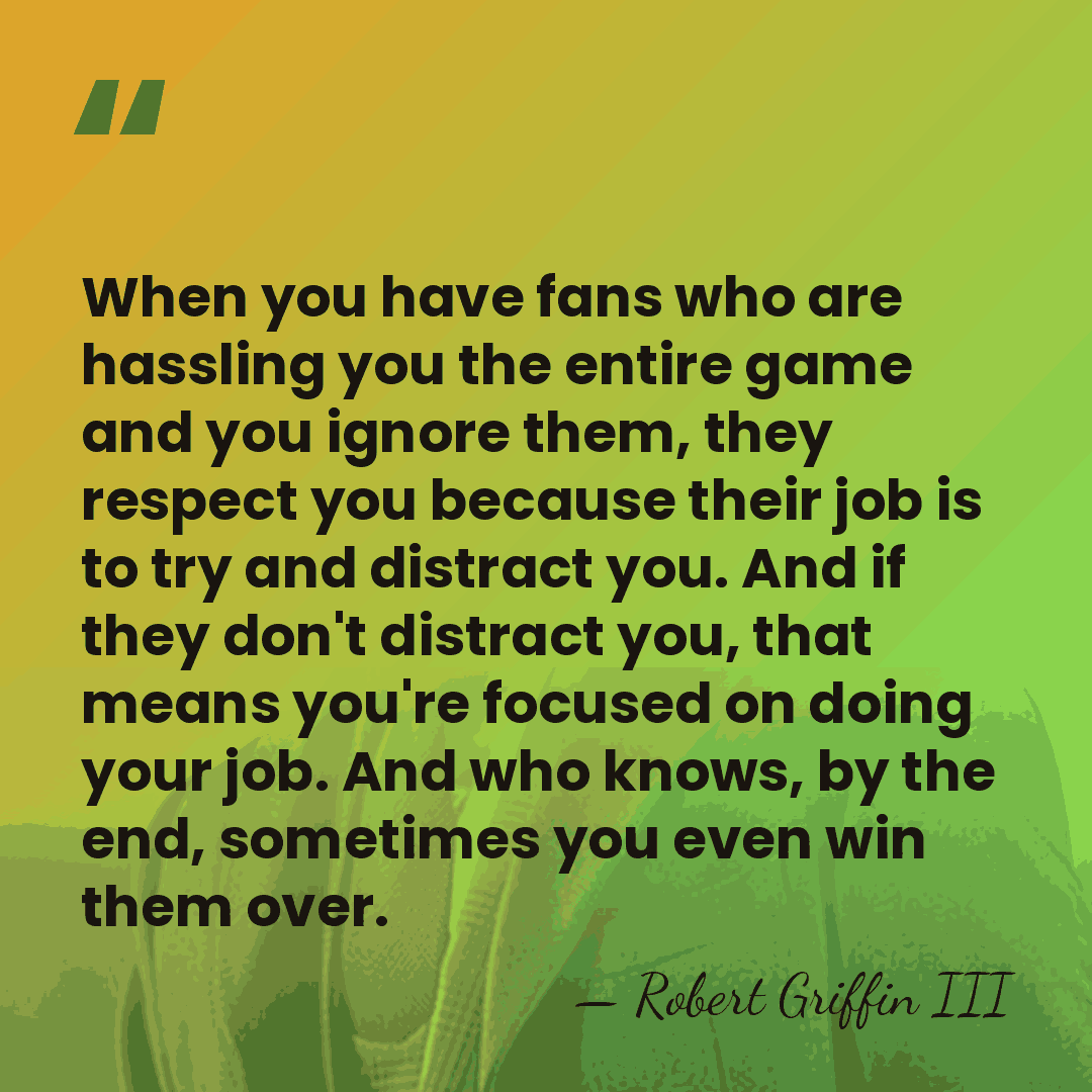 When you have fans who are hassling you the entire game and&hellip; - Robert Griffin III