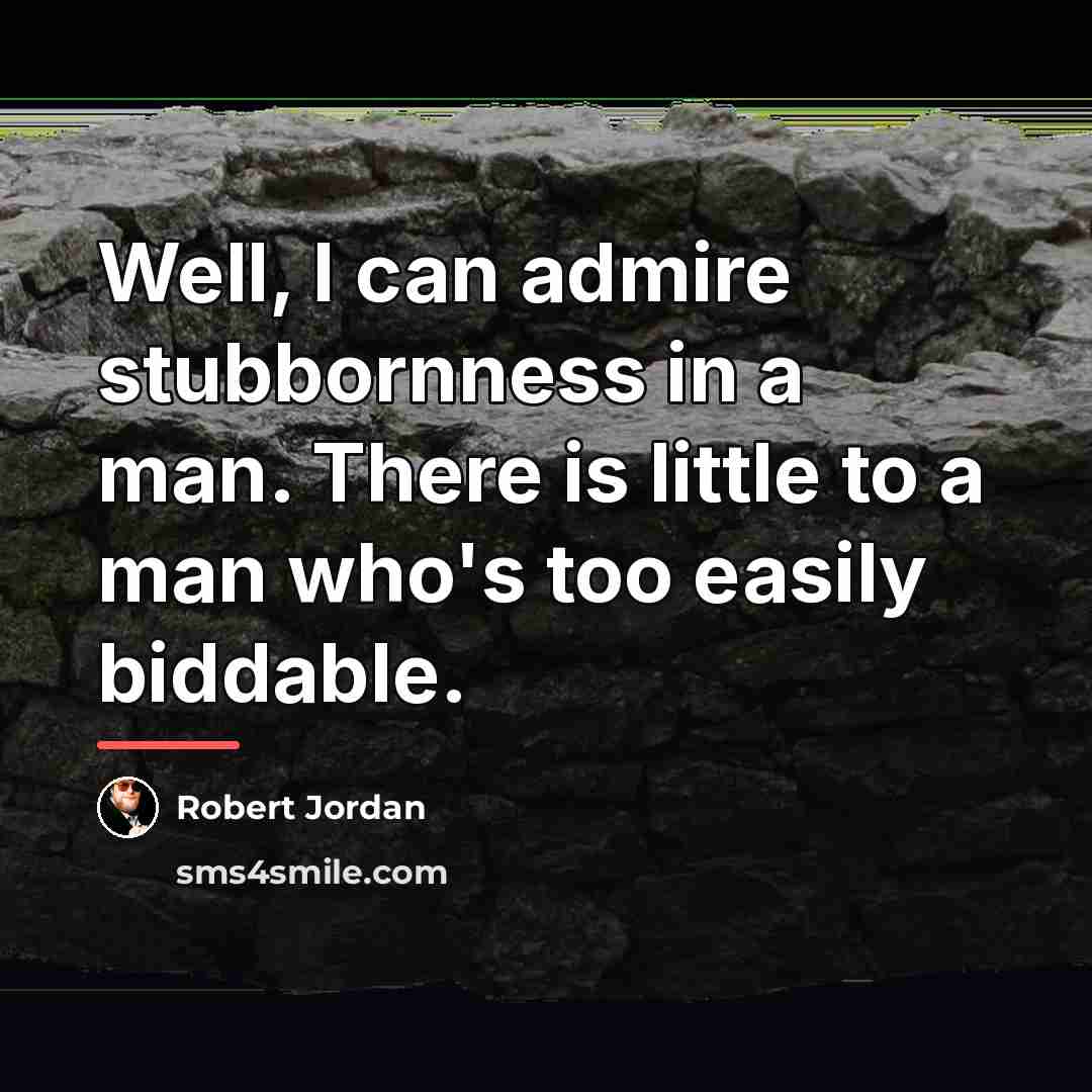 “Well, I can admire stubbornness in a man. There is…” quote by Robert Jordan