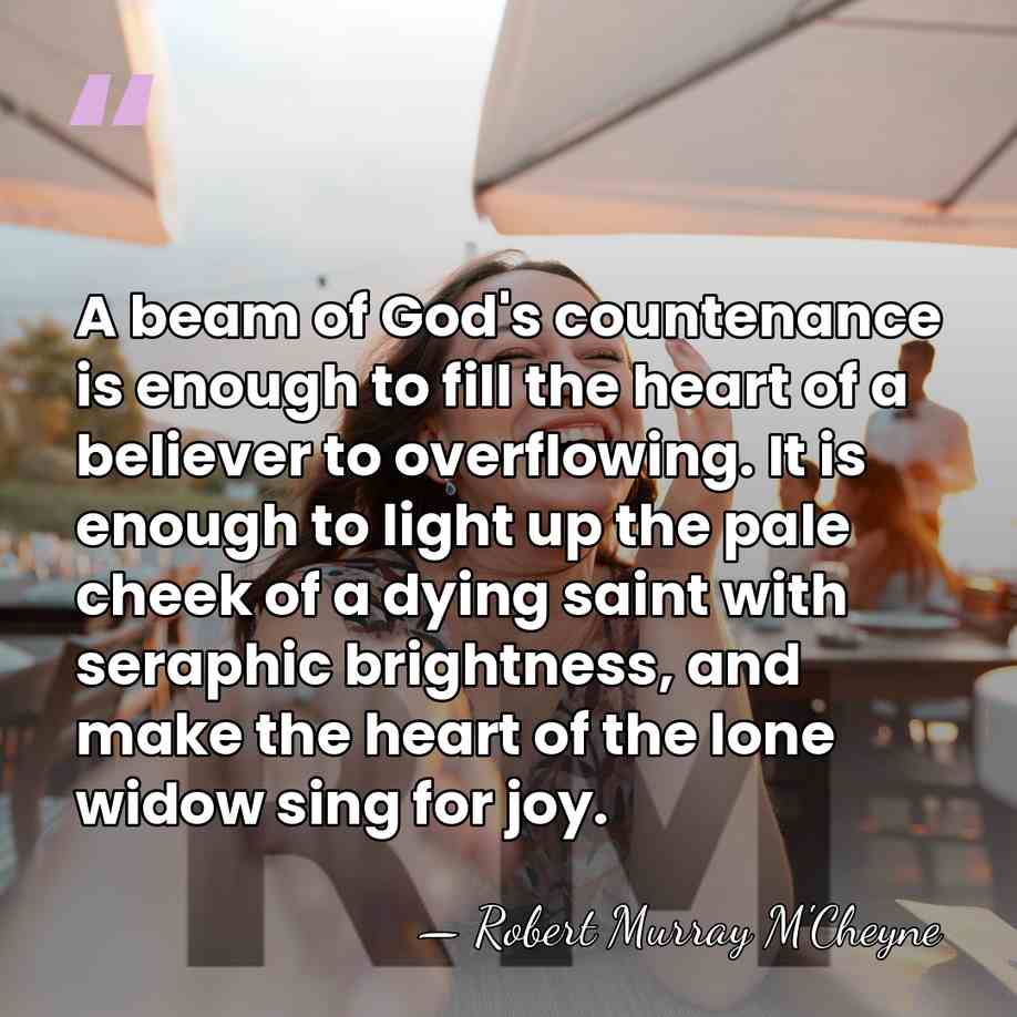A beam of God's countenance is enough to fill the heart of&hellip; - Robert Murray M'Cheyne