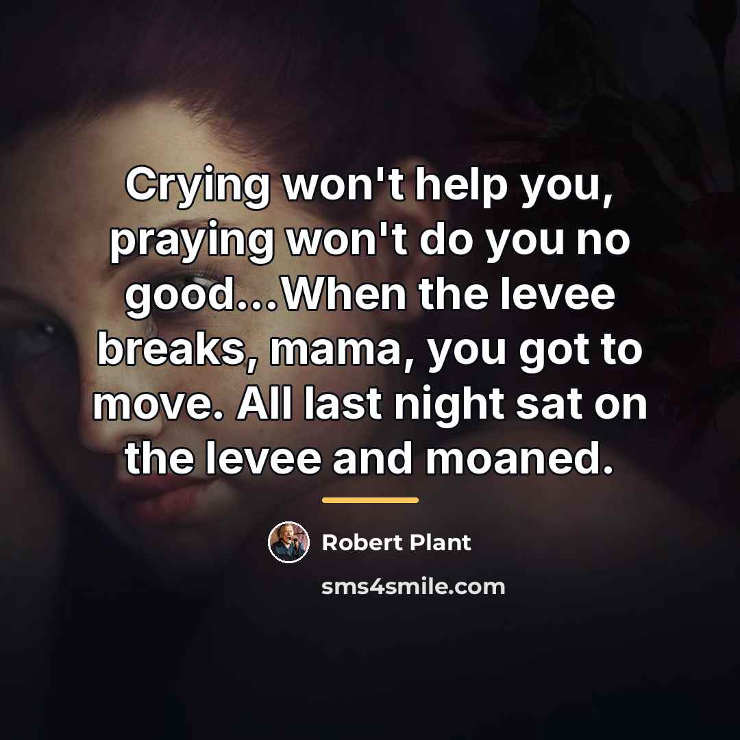 “Crying won't help you, praying won't do you no good...When…” quote by Robert Plant