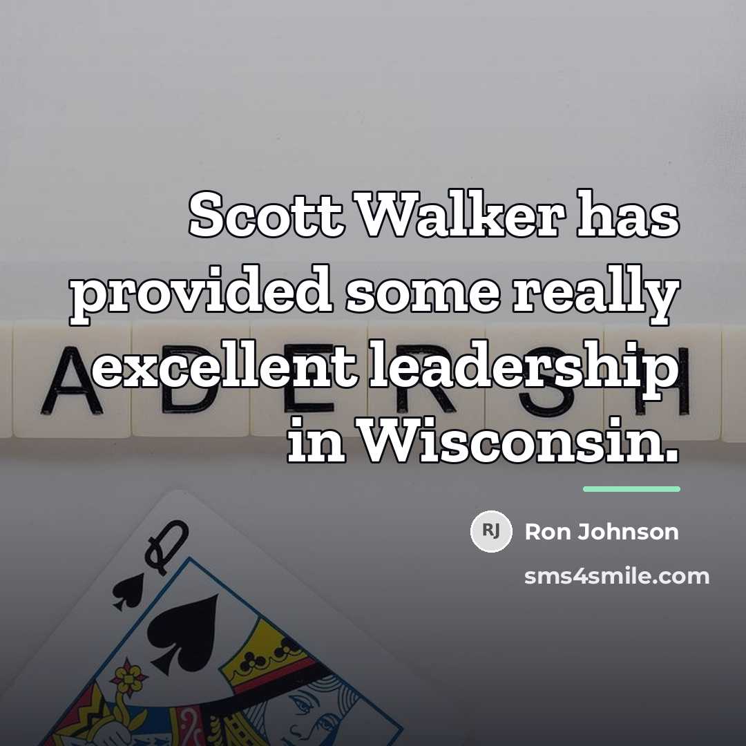 “Scott Walker has provided some really excellent leadership in Wisconsin.…” quote by Ron Johnson