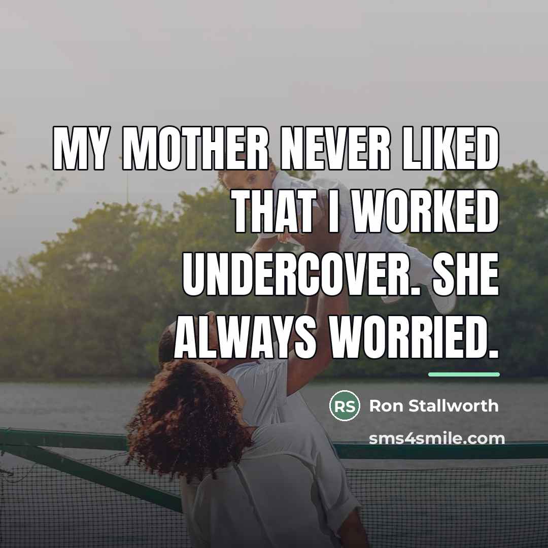 “My mother never liked that I worked undercover. She always…” quote by Ron Stallworth