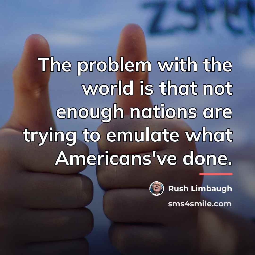 “The problem with the world is that not enough nations…” quote by Rush Limbaugh