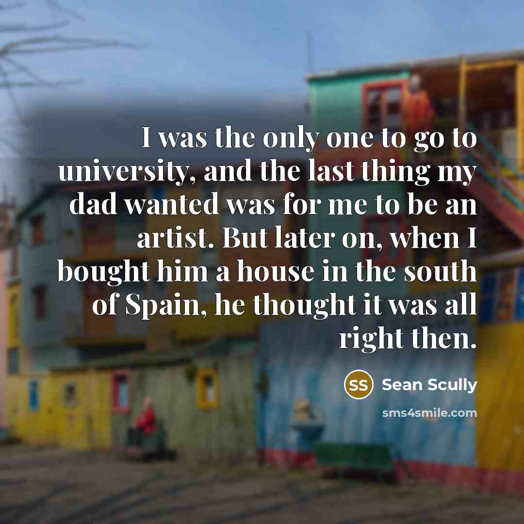 “I was the only one to go to university, and…” quote by Sean Scully