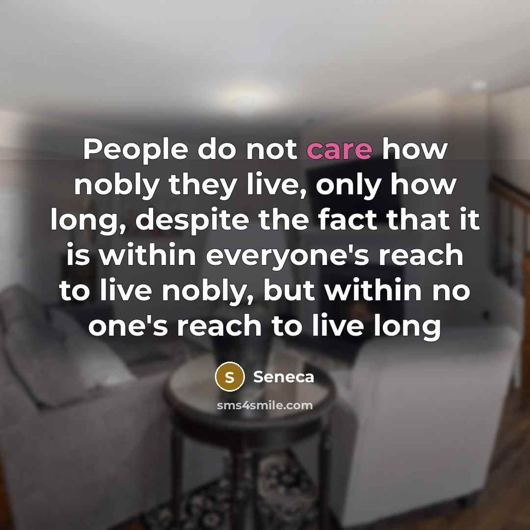 “People do not care how nobly they live, only how…” quote by Seneca