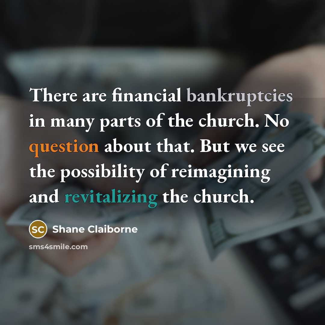 “There are financial bankruptcies in many parts of the church.…” quote by Shane Claiborne