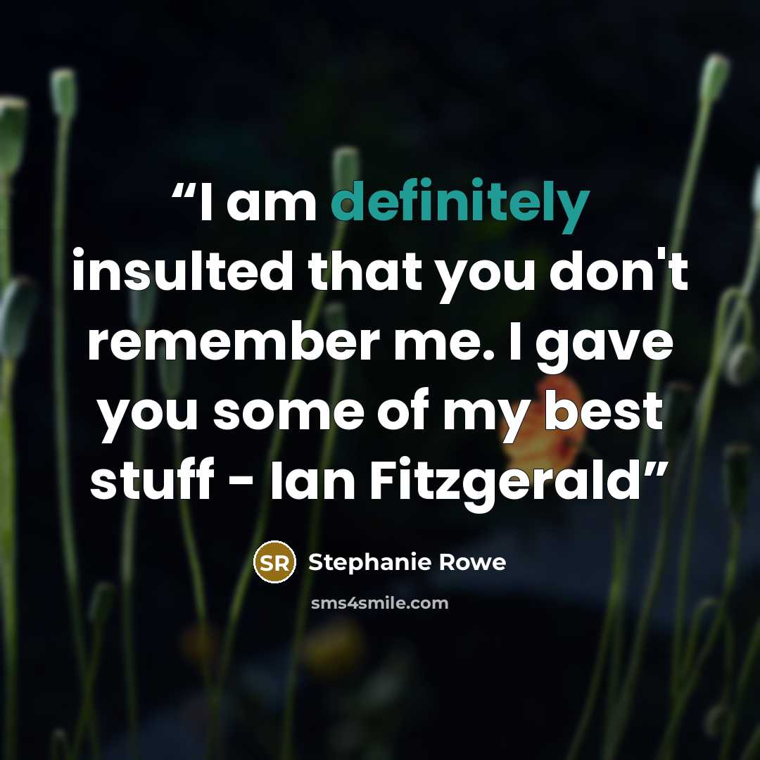 “I am definitely insulted that you don't remember me. I gave you some of my best stuff - Ian Fitzgerald” quote by Stephanie Rowe