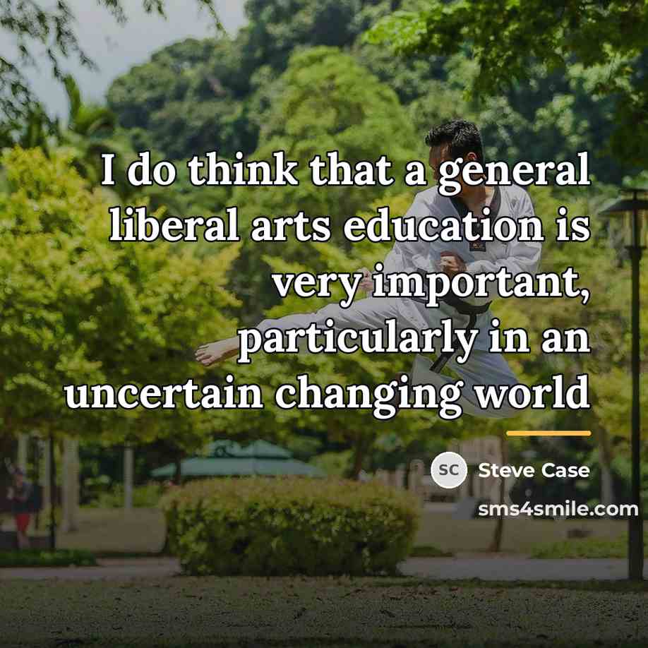 “I do think that a general liberal arts education is…” quote by Steve Case