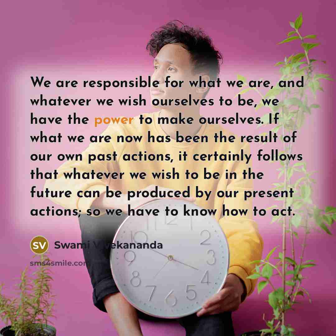 “We are responsible for what we are, and whatever we…” quote by Swami Vivekananda