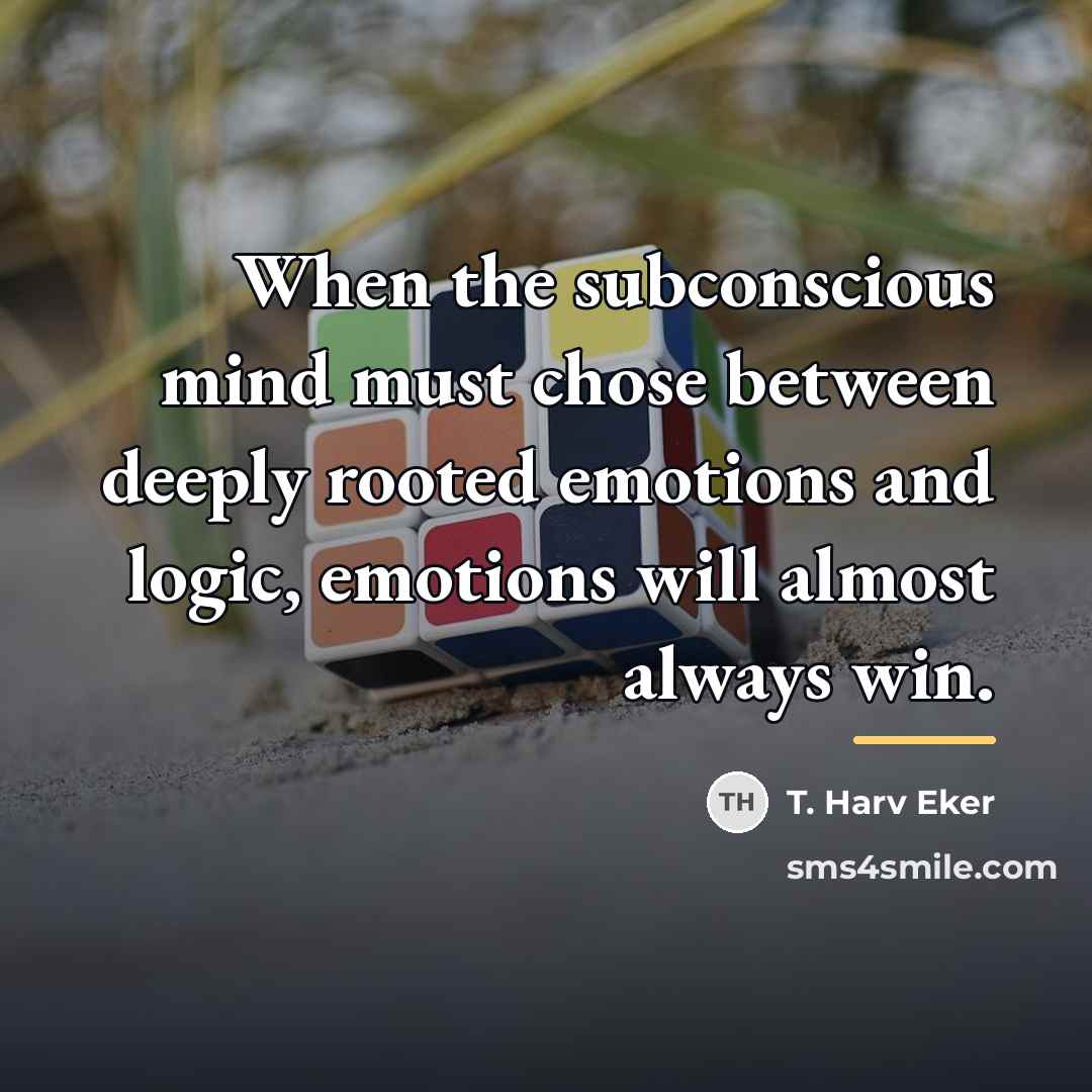 “When the subconscious mind must chose between deeply rooted emotions…” quote by T. Harv Eker