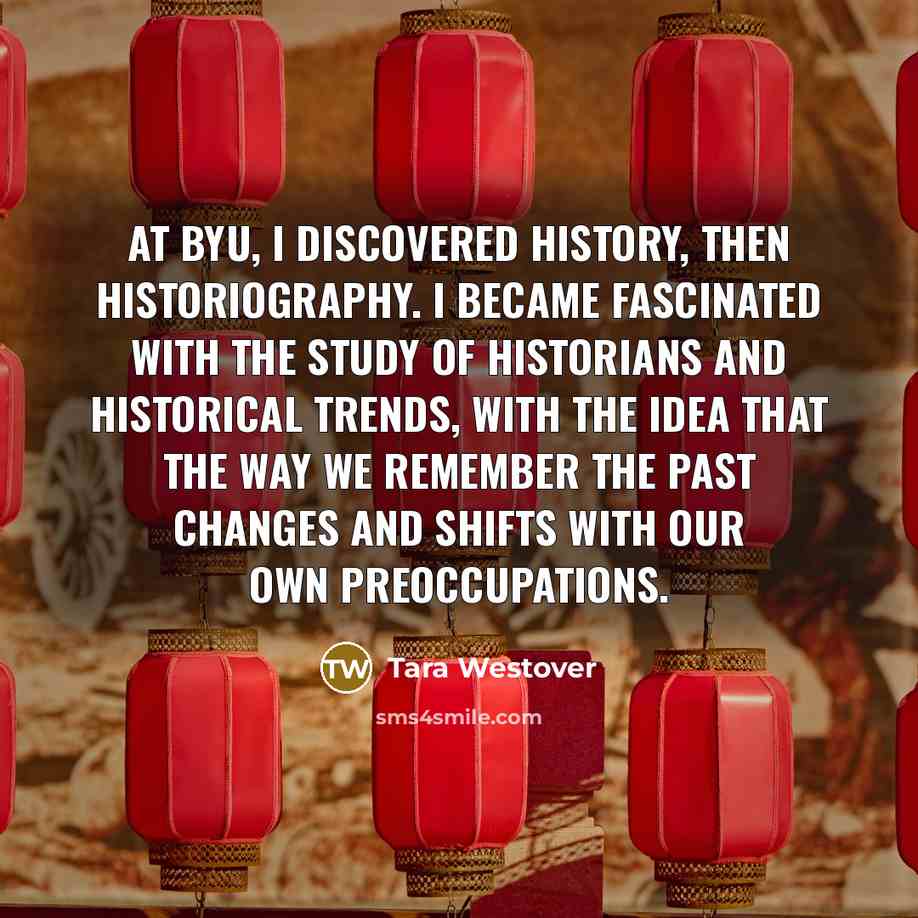 “At BYU, I discovered history, then historiography. I became fascinated…” quote by Tara Westover