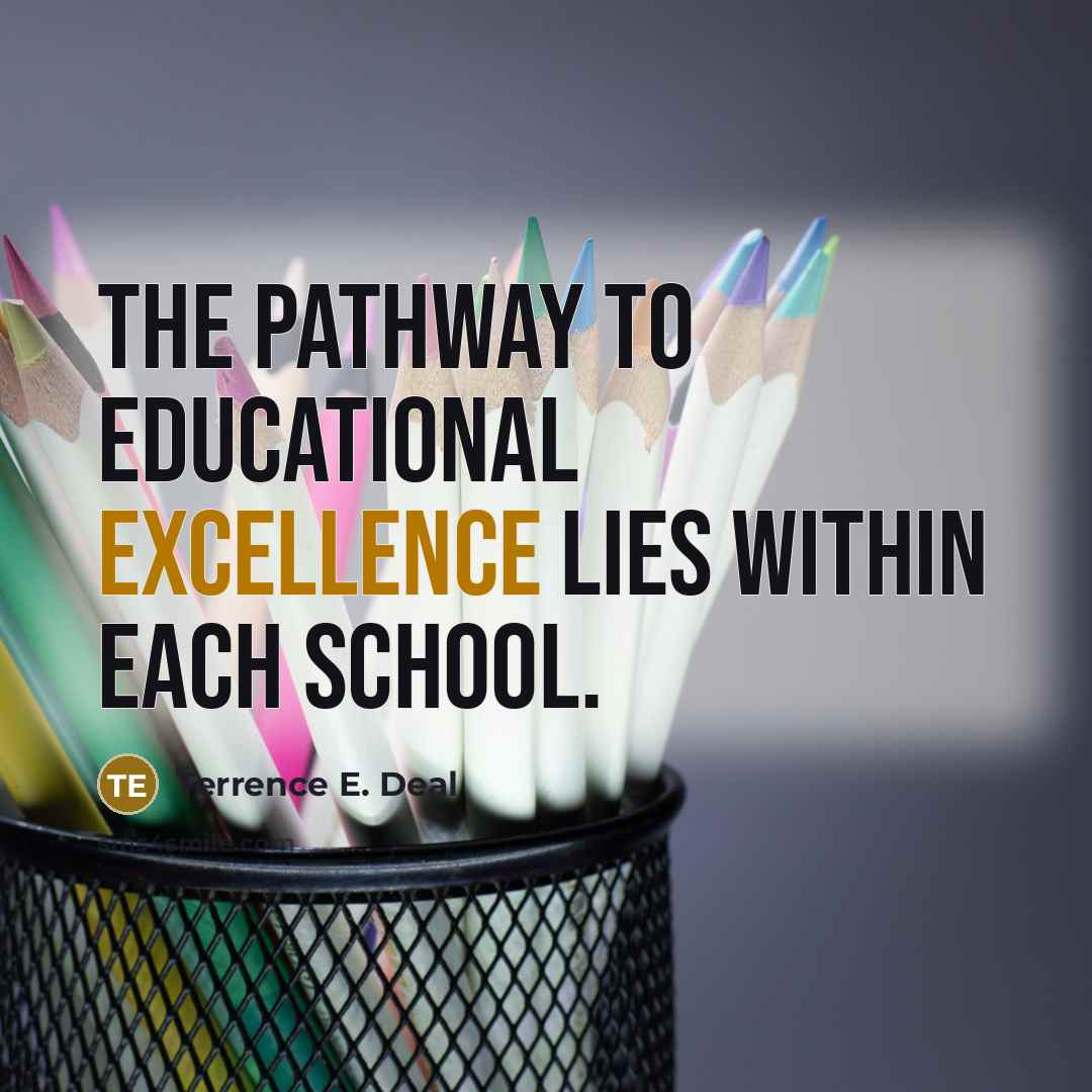 “The pathway to educational excellence lies within each school.…” quote by Terrence E. Deal