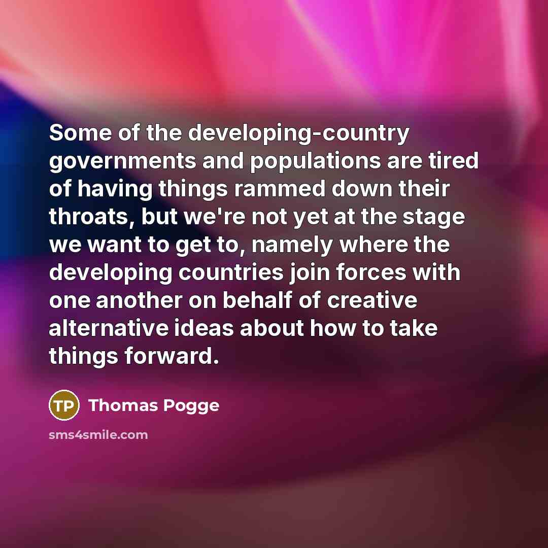 “Some of the developing-country governments and populations are tired of…” quote by Thomas Pogge