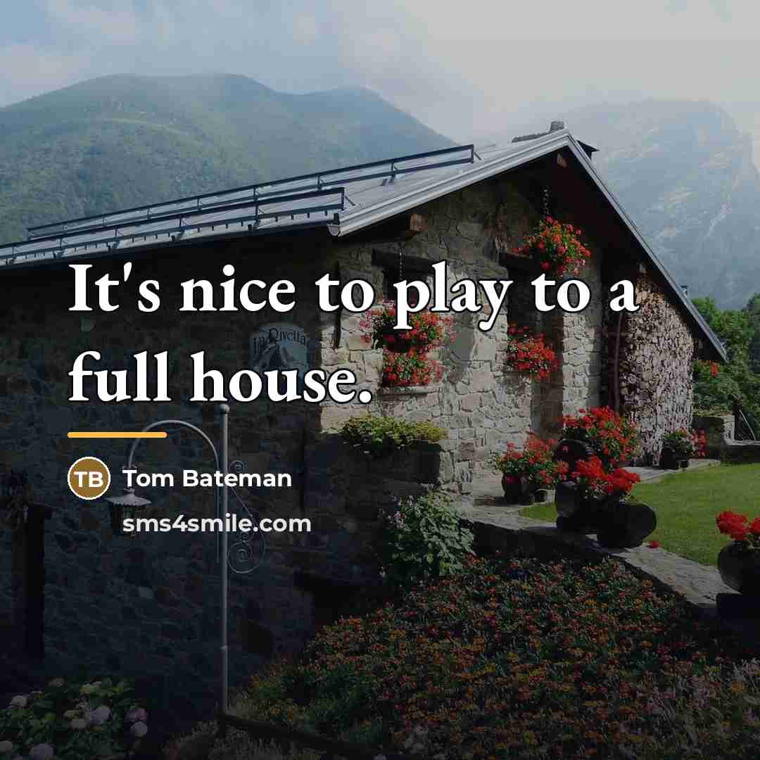 “It's nice to play to a full house.…” quote by Tom Bateman