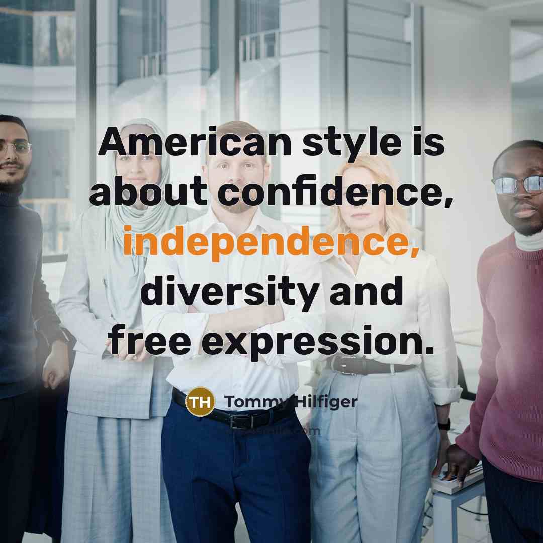 “American style is about confidence, independence, diversity and free expression.…” quote by Tommy Hilfiger