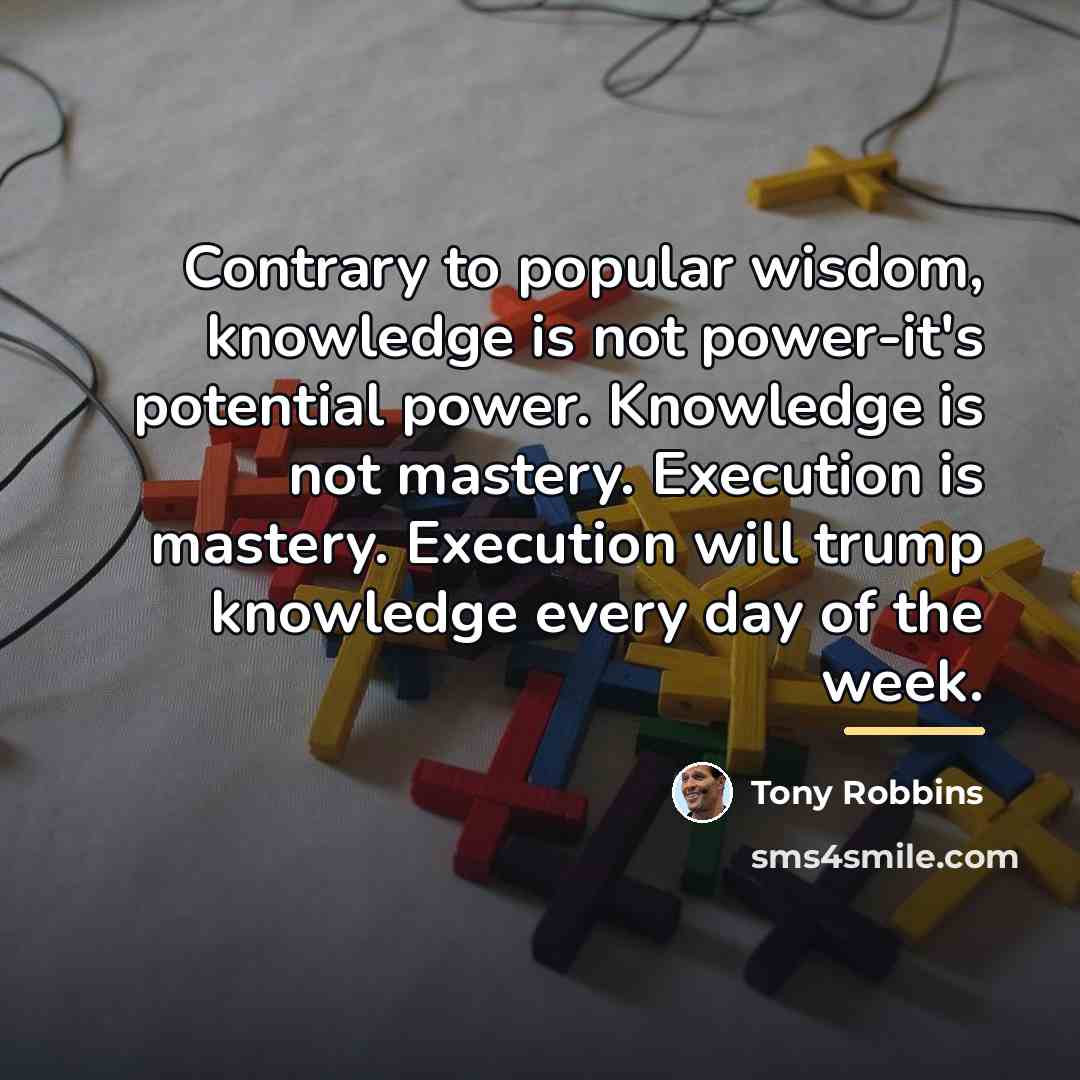“Contrary to popular wisdom, knowledge is not power-it's potential power.…” quote by Tony Robbins