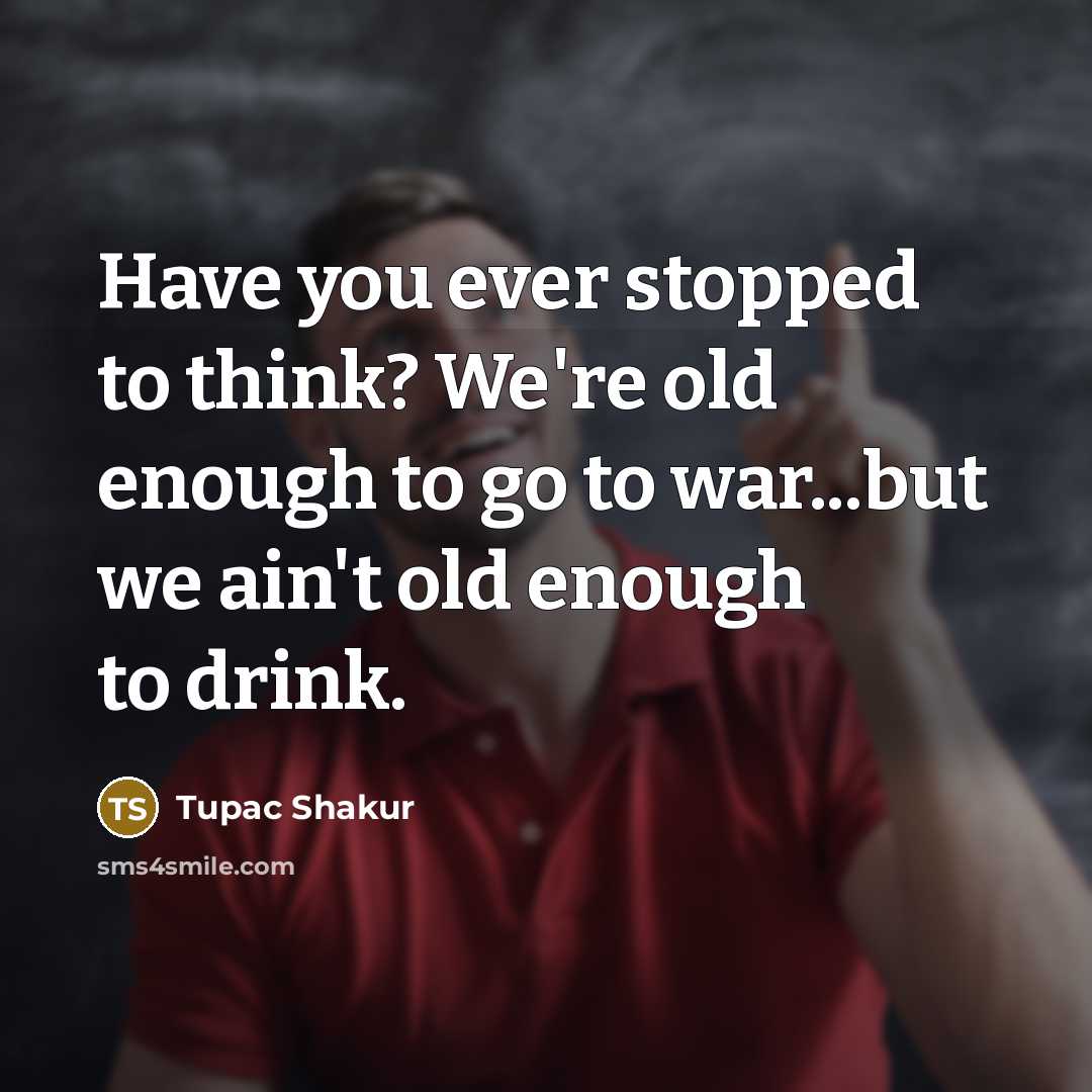 “Have you ever stopped to think? We're old enough to…” quote by Tupac Shakur