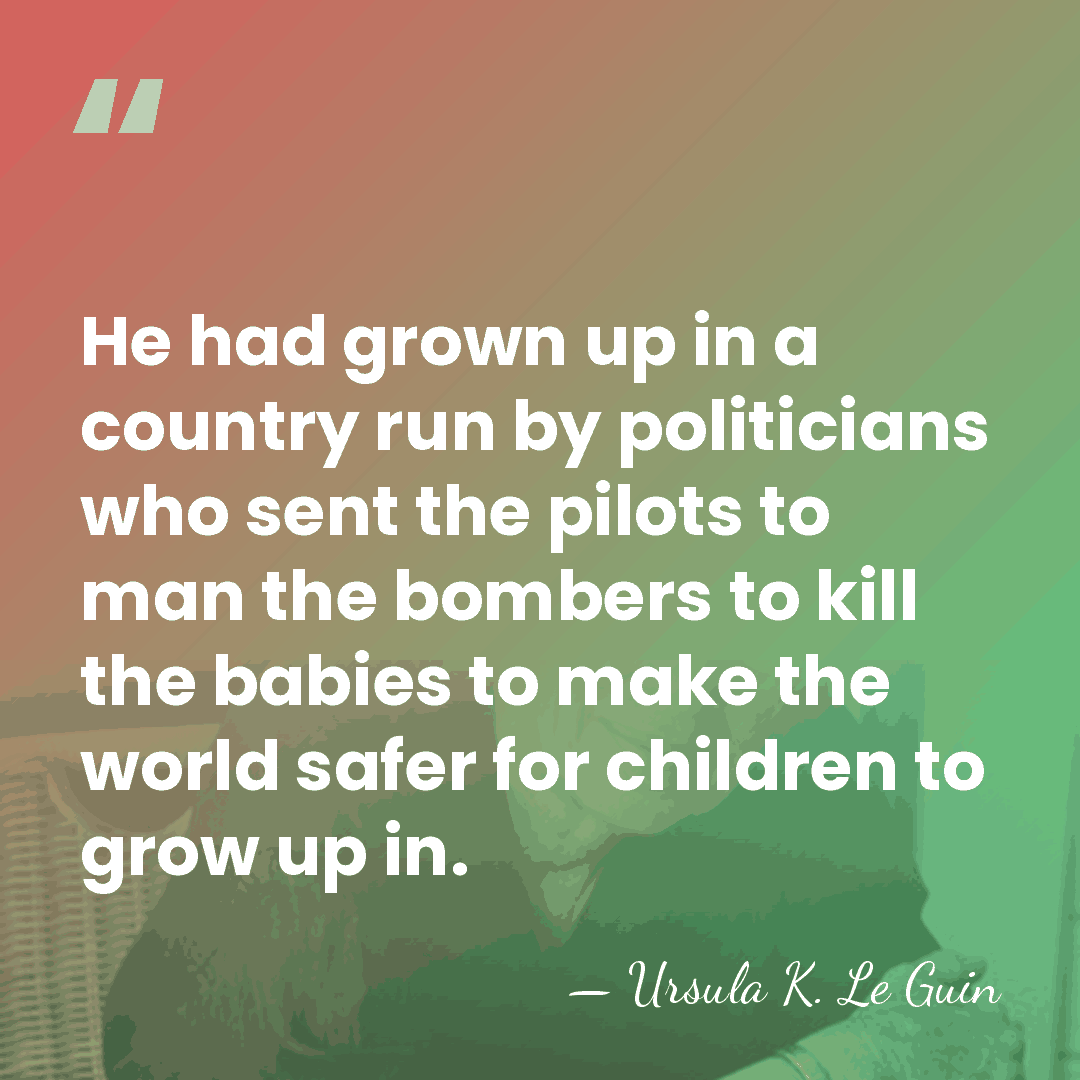 He had grown up in a country run by politicians who sent&hellip; - Ursula K. Le Guin