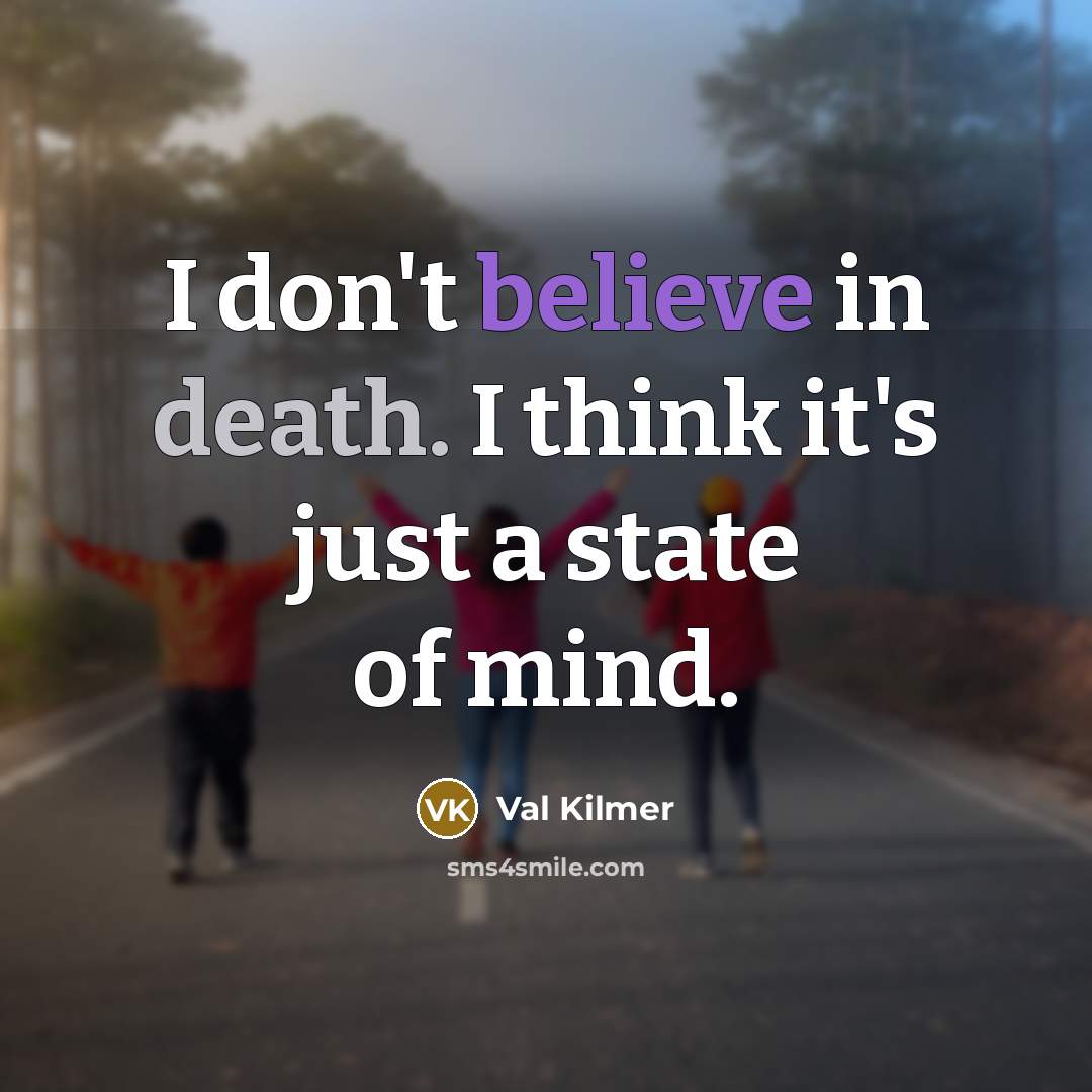 “I don't believe in death. I think it's just a…” quote by Val Kilmer