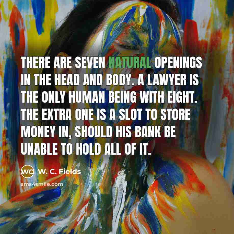 “There are seven natural openings in the head and body.…” quote by W. C. Fields