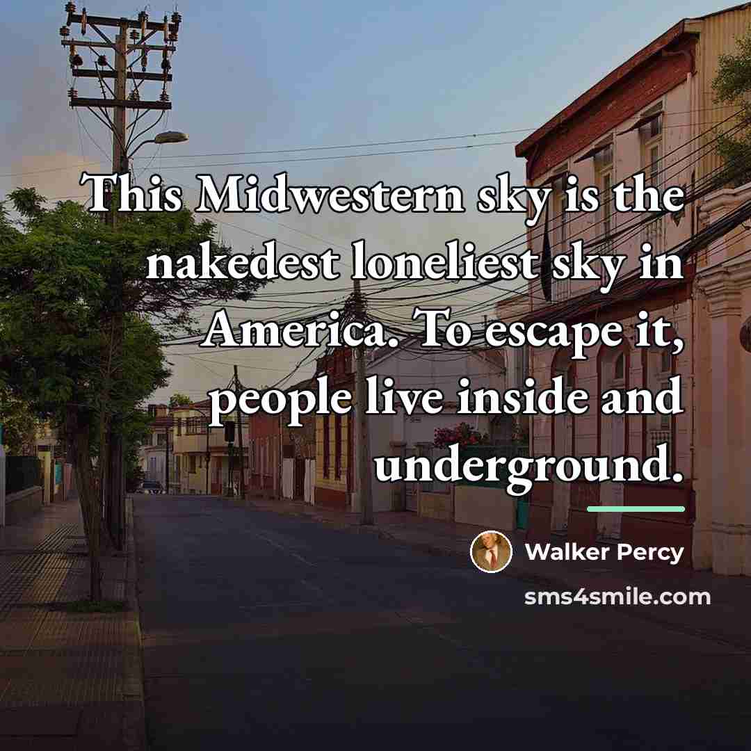 “This Midwestern sky is the nakedest loneliest sky in America.…” quote by Walker Percy