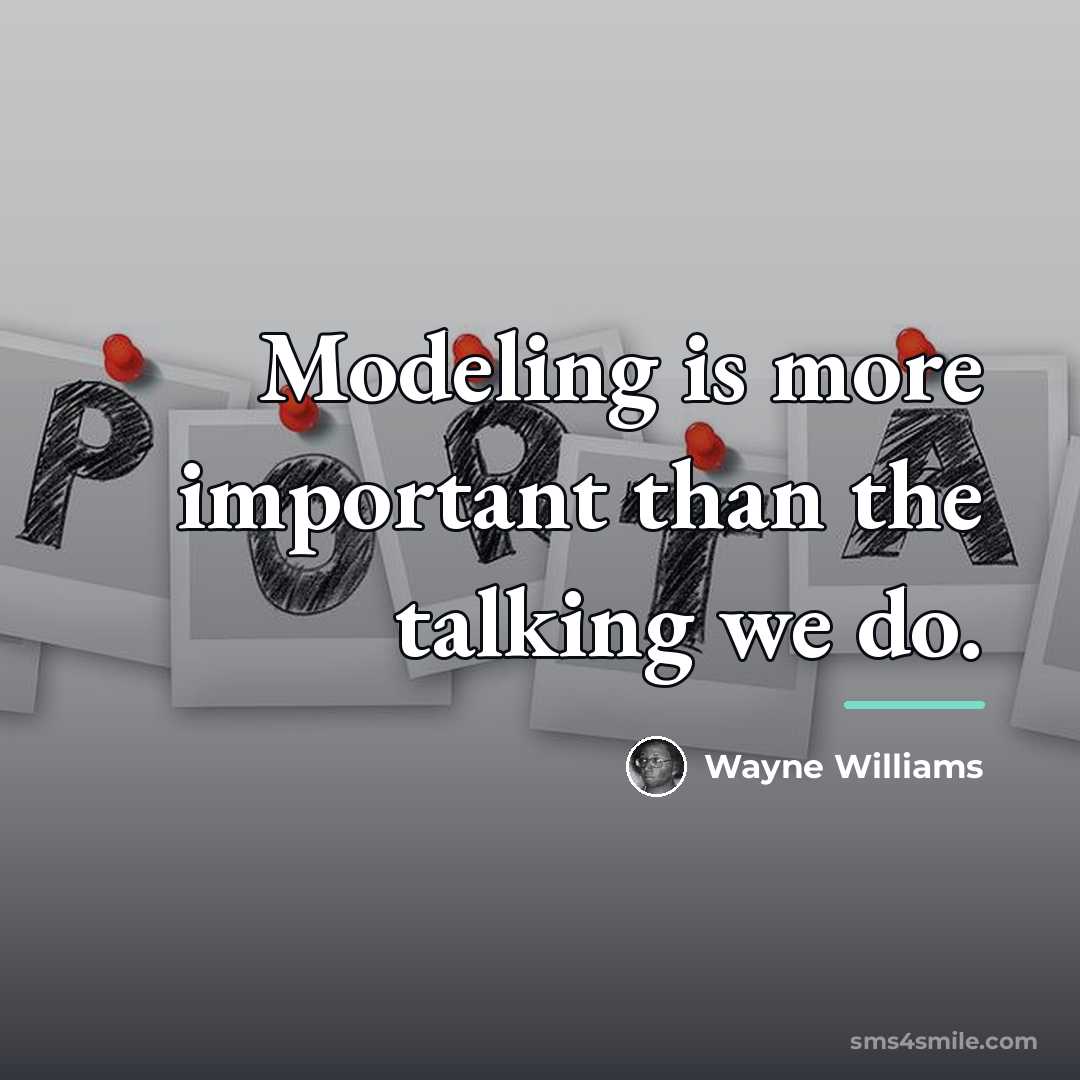 “Modeling is more important than the talking we do.…” quote by Wayne Williams