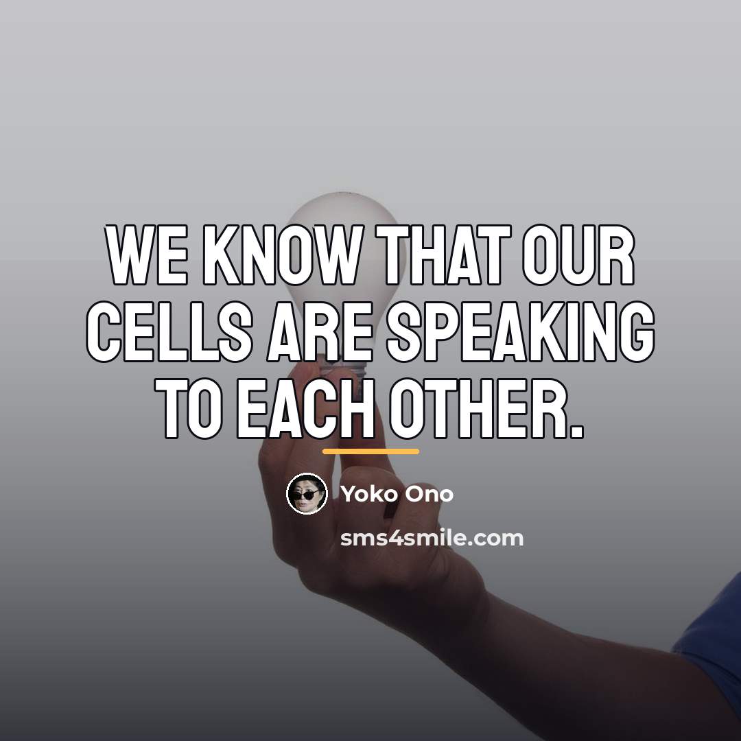 “We know that our cells are speaking to each other.…” quote by Yoko Ono