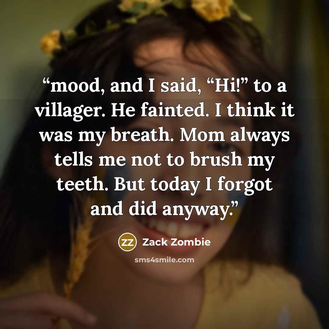 “mood, and I said, “Hi!” to a villager. He fainted. I think it was my breath. Mom always tells me not to brush my teeth. But today I forgot and did anyway.” quote by Zack Zombie