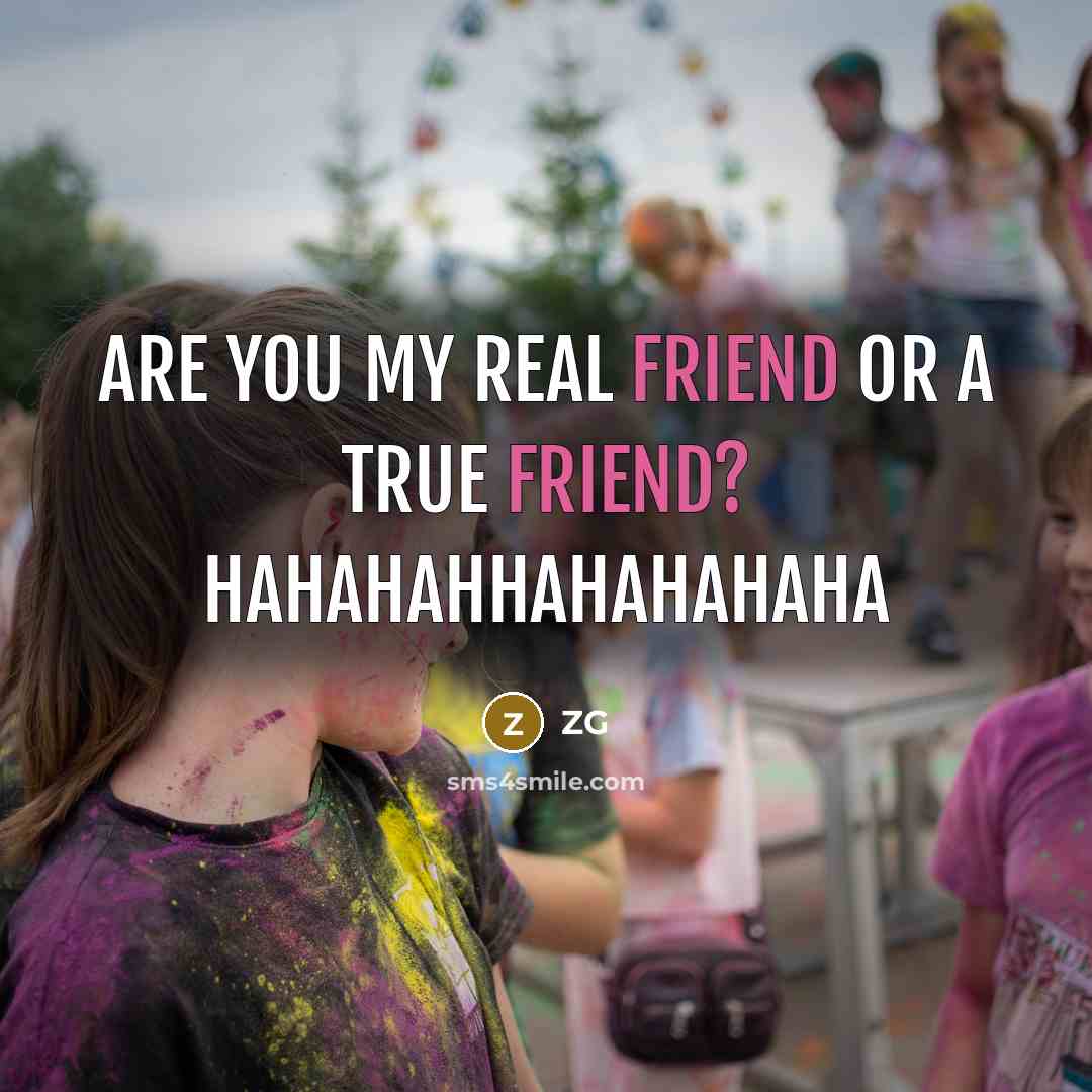 “Are you my REAL FRIEND or a TRUE FRIEND? Hahahahhahahahaha” quote by ZG