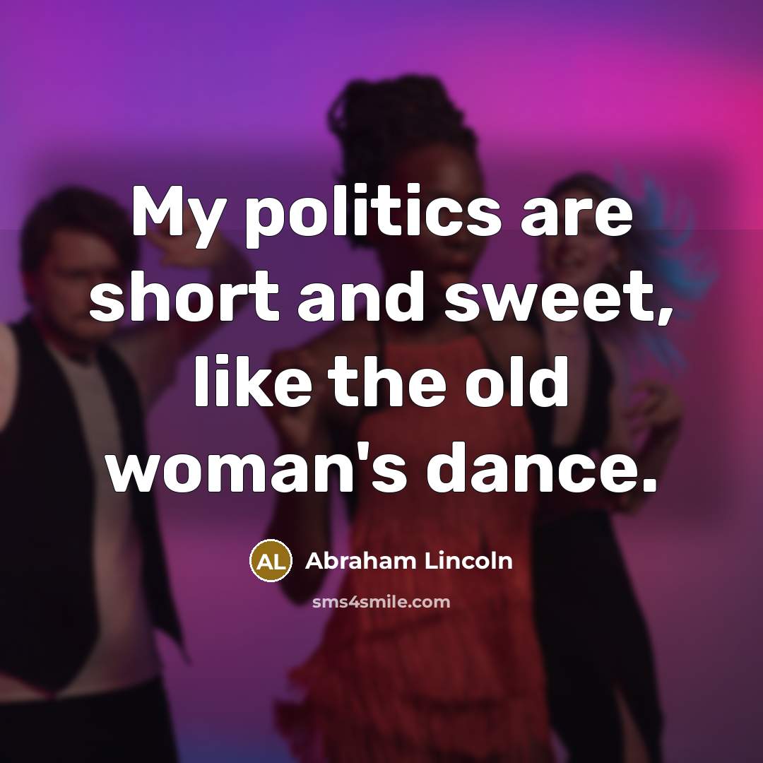 “My politics are short and sweet, like the old woman's…” quote by Abraham Lincoln