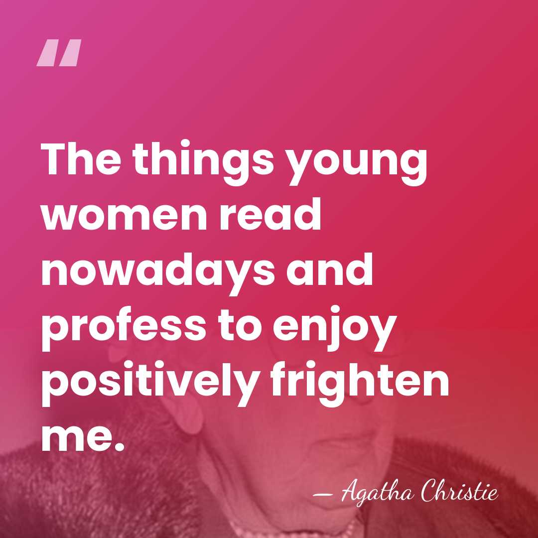 The things young women read nowadays and profess to enjoy positively frighten&hellip; - Agatha Christie