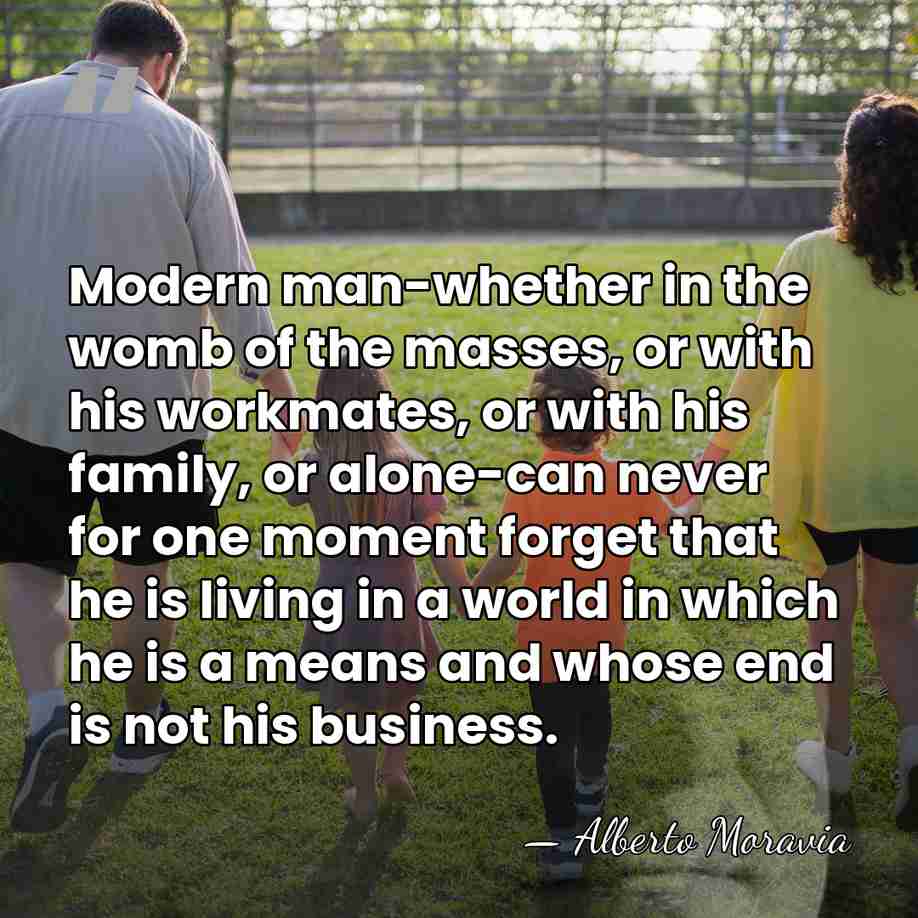 Modern man-whether in the womb of the masses, or with his workmates,&hellip; - Alberto Moravia