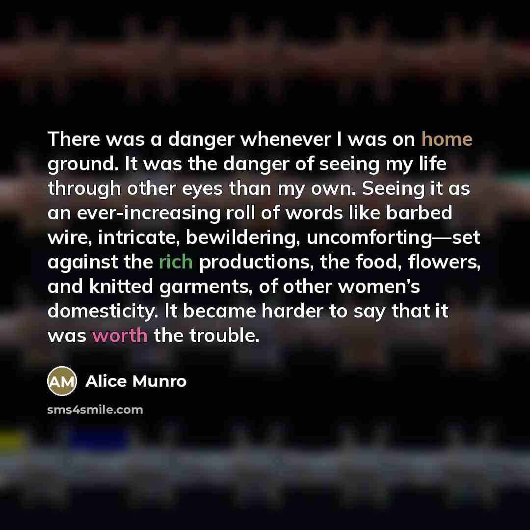 “There was a danger whenever I was on home ground.…” quote by Alice Munro