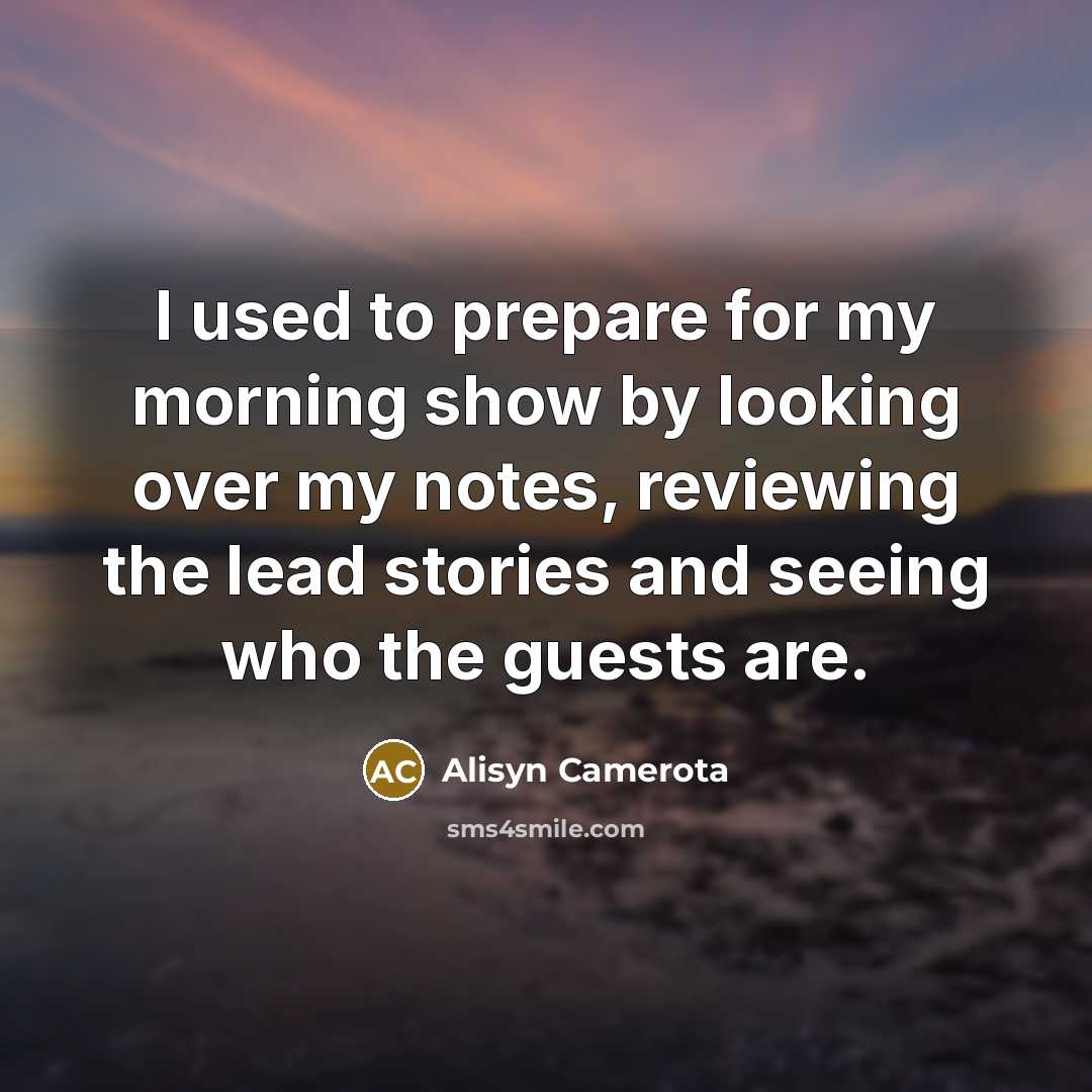 “I used to prepare for my morning show by looking…” quote by Alisyn Camerota