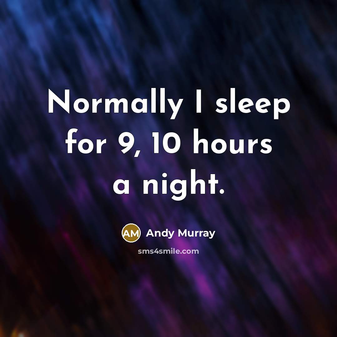 “Normally I sleep for 9, 10 hours a night.…” quote by Andy Murray