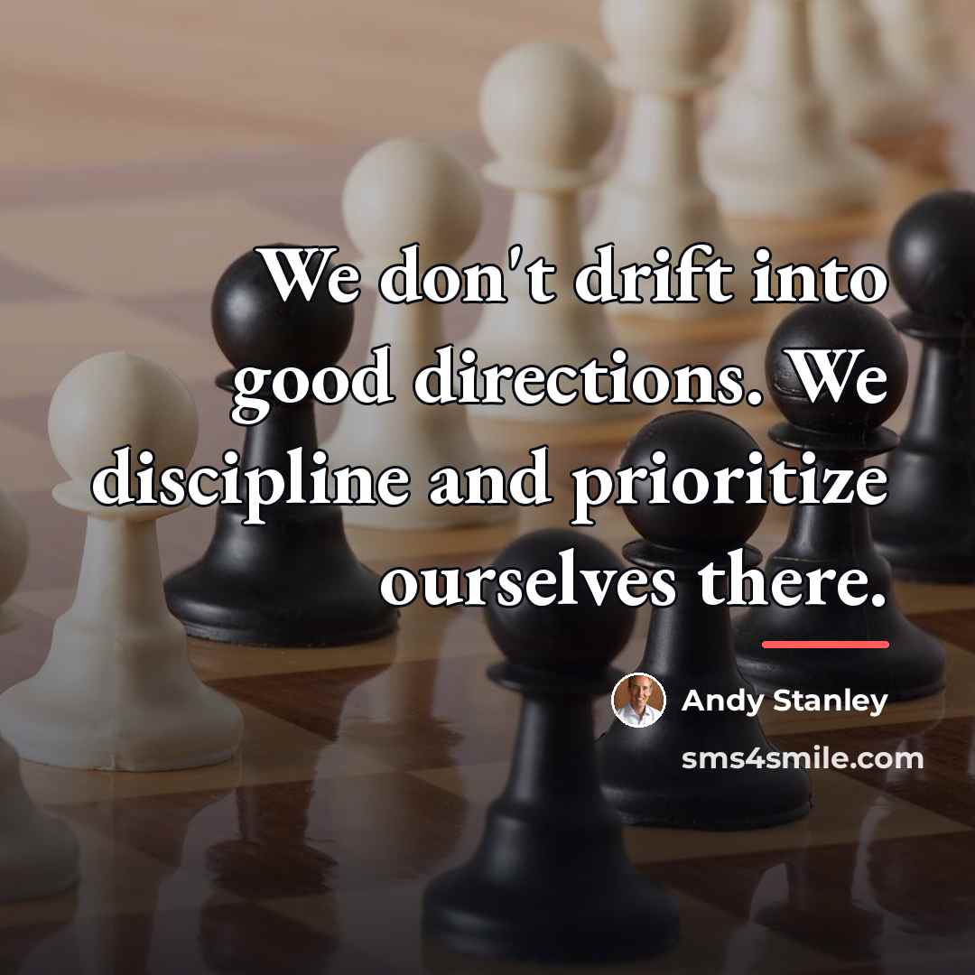 “We don't drift into good directions. We discipline and prioritize…” quote by Andy Stanley