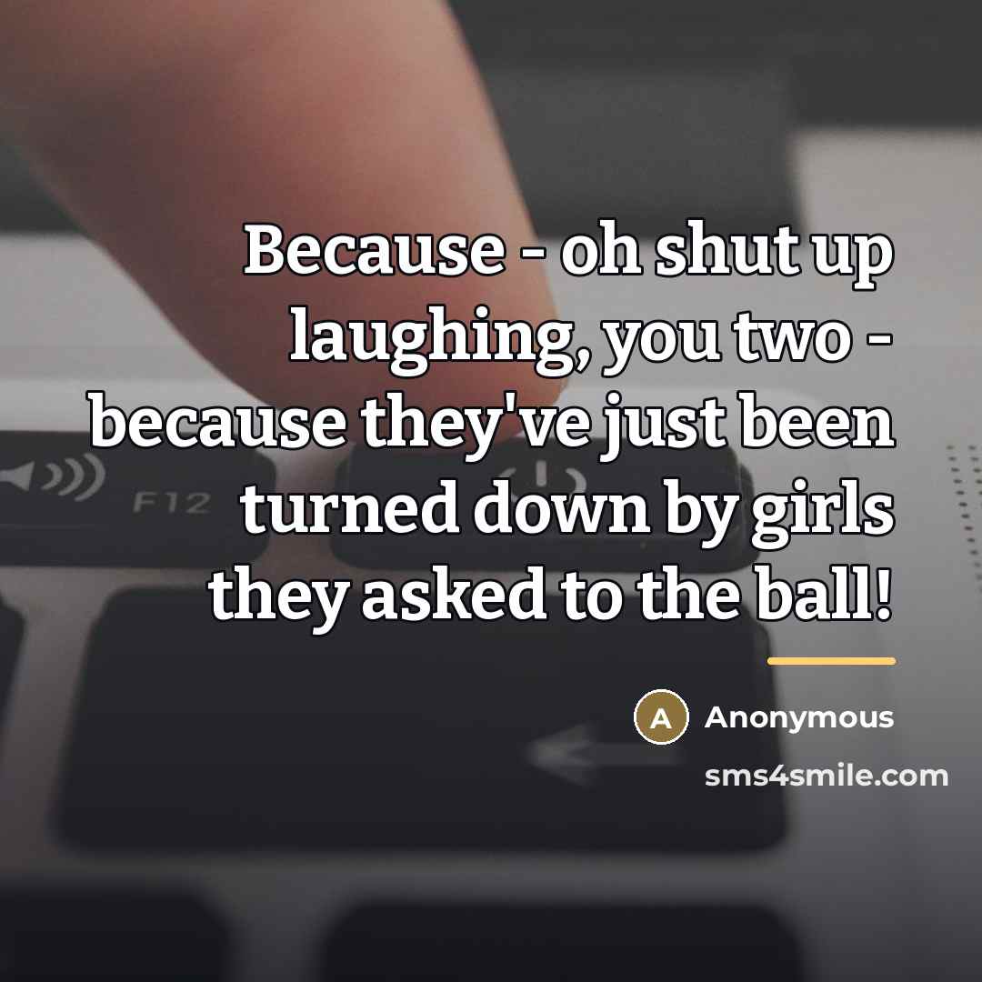 “Because - oh shut up laughing, you two - because…” quote by Anonymous