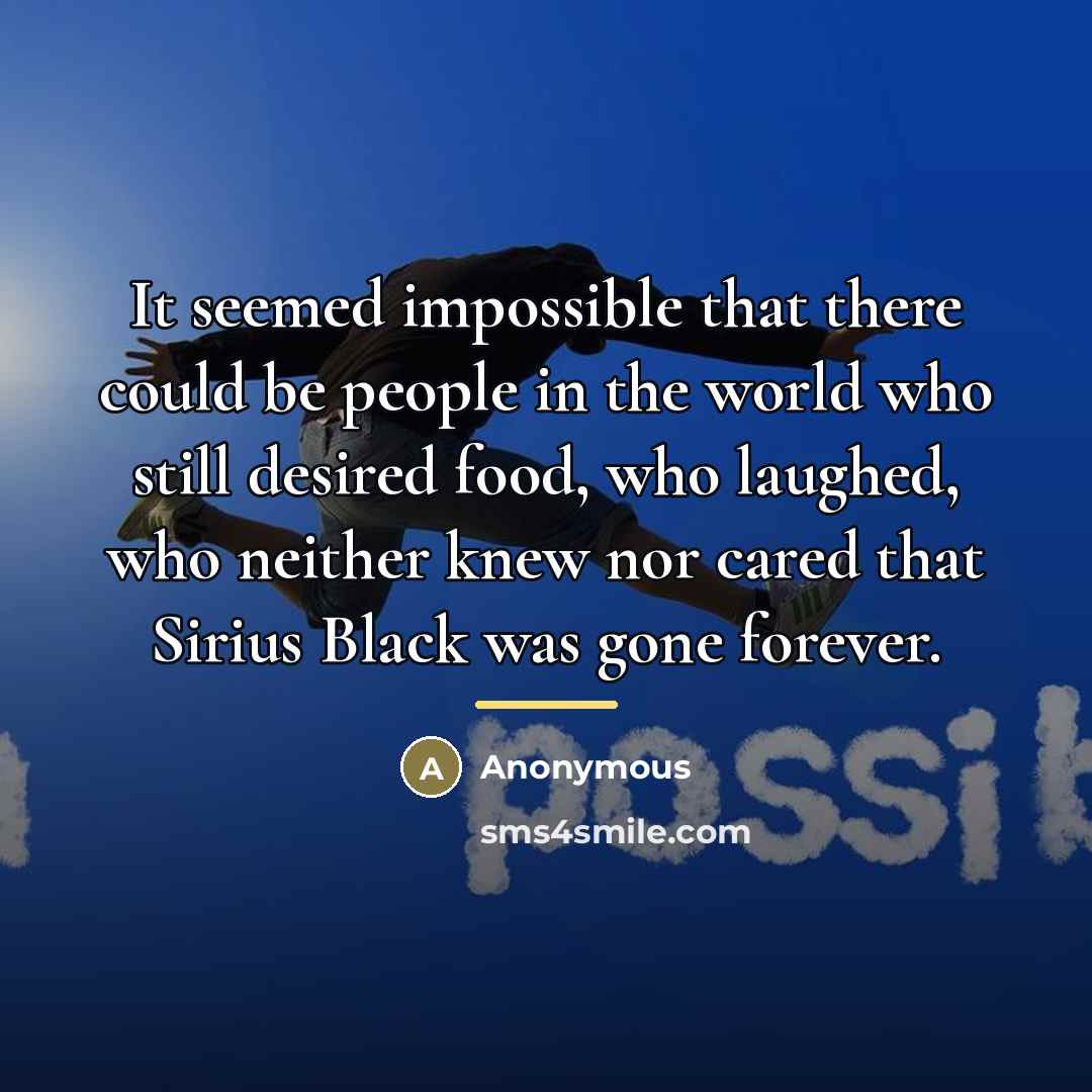 “It seemed impossible that there could be people in the…” quote by Anonymous