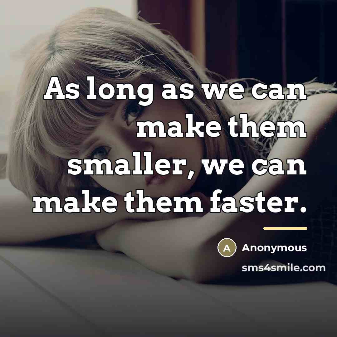 “As long as we can make them smaller, we can…” quote by Anonymous