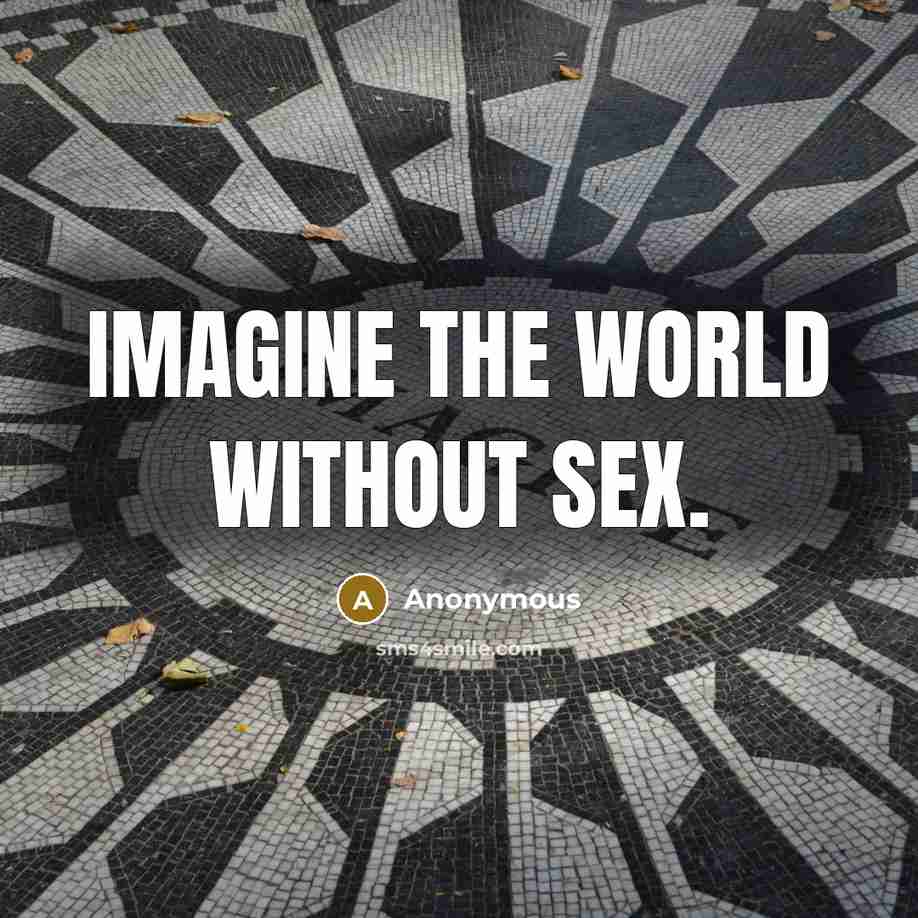 “Imagine the world without sex.…” quote by Anonymous