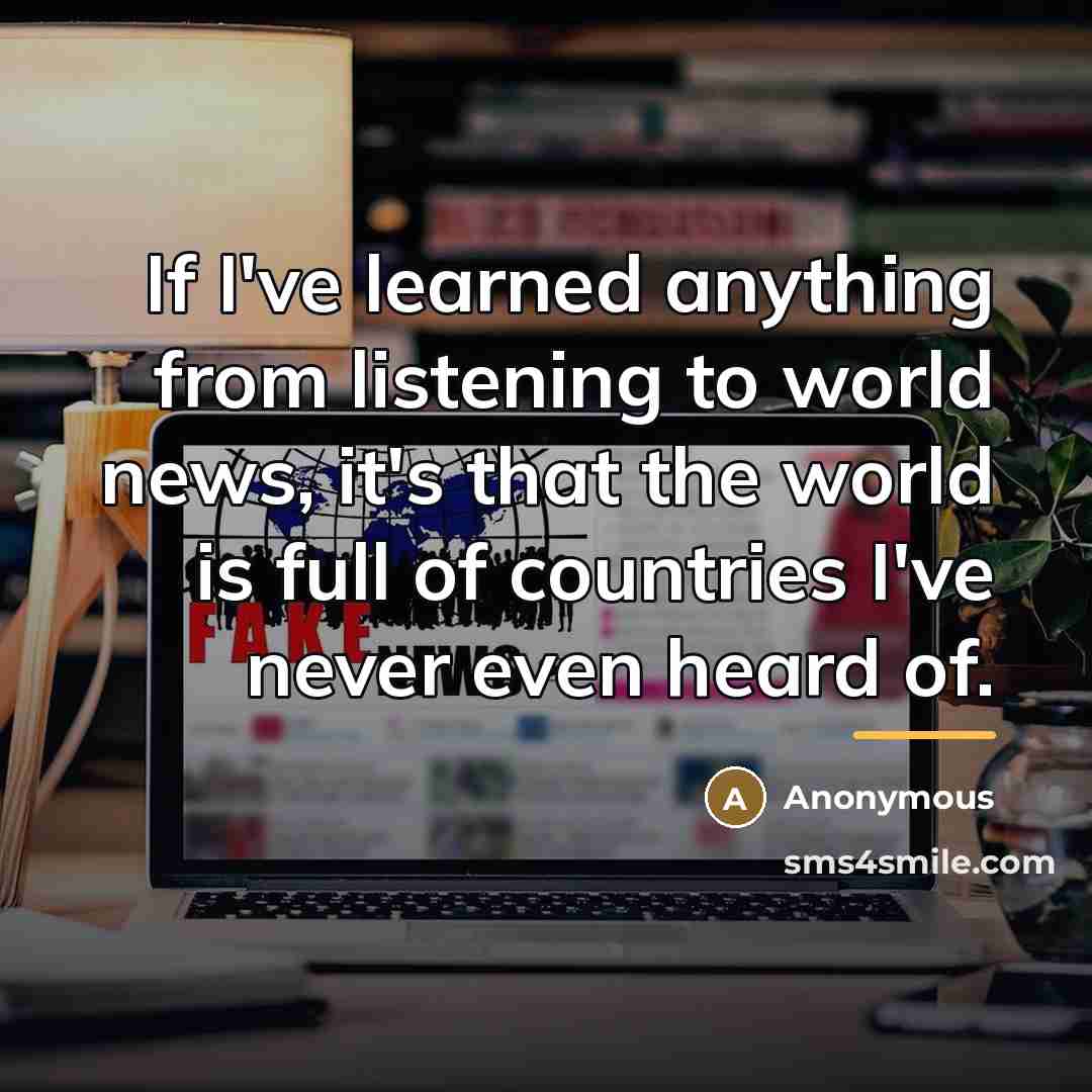 “If I've learned anything from listening to world news, it's…” quote by Anonymous